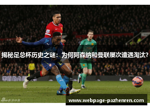 揭秘足总杯历史之谜:为何阿森纳和曼联屡次遭遇淘汰? 揭秘足总杯历史之谜:为何阿森纳和曼联屡次遭遇淘汰?