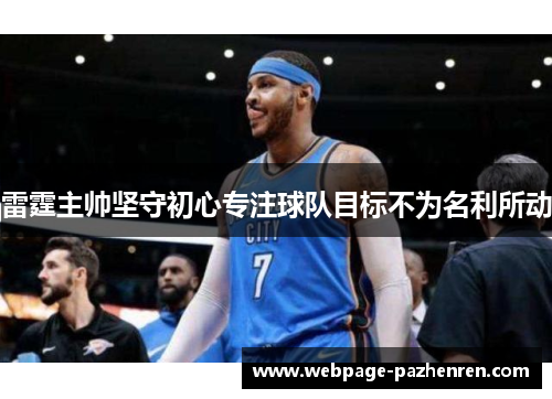 雷霆主帅坚守初心专注球队目标不为名利所动 雷霆主帅坚守初心专注球队目标不为名利所动