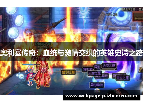 奥利塞传奇:血统与激情交织的英雄史诗之路 奥利塞传奇:血统与激情交织的英雄史诗之路