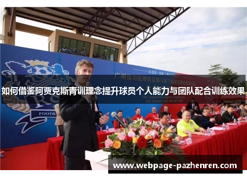 如何借鉴阿贾克斯青训理念提升球员个人能力与团队配合训练效果 如何借鉴阿贾克斯青训理念提升球员个人能力与团队配合训练效果
