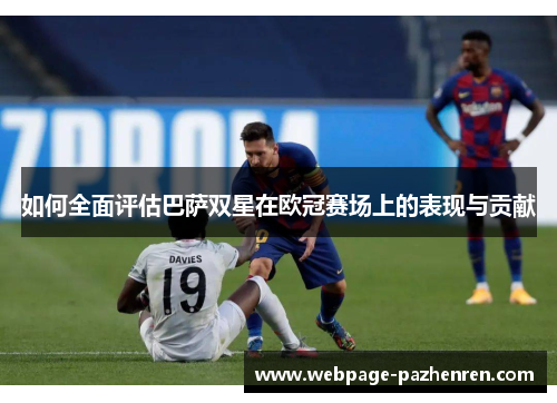 如何全面评估巴萨双星在欧冠赛场上的表现与贡献 如何全面评估巴萨双星在欧冠赛场上的表现与贡献