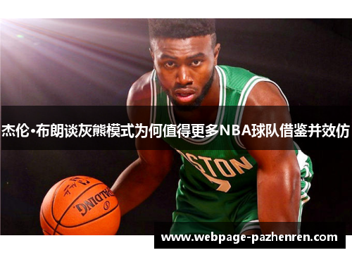 杰伦·布朗谈灰熊模式为何值得更多NBA球队借鉴并效仿 杰伦·布朗谈灰熊模式为何值得更多NBA球队借鉴并效仿
