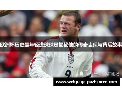 欧洲杯历史最年轻进球球员揭秘他的传奇表现与背后故事 欧洲杯历史最年轻进球球员揭秘他的传奇表现与背后故事
