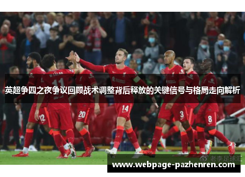 英超争四之夜争议回顾战术调整背后释放的关键信号与格局走向解析 英超争四之夜争议回顾战术调整背后释放的关键信号与格局走向解析