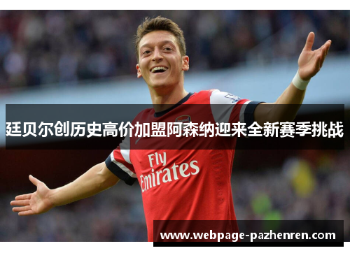 廷贝尔创历史高价加盟阿森纳迎来全新赛季挑战 廷贝尔创历史高价加盟阿森纳迎来全新赛季挑战