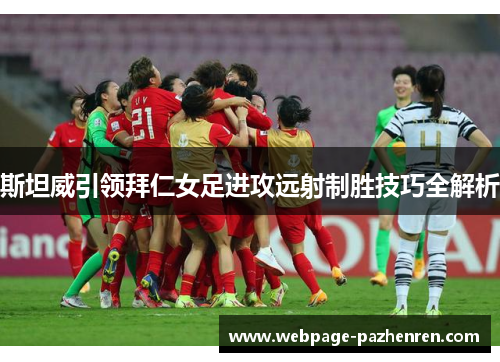 斯坦威引领拜仁女足进攻远射制胜技巧全解析 斯坦威引领拜仁女足进攻远射制胜技巧全解析