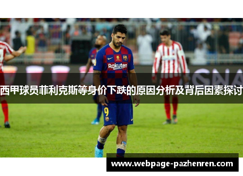 西甲球员菲利克斯等身价下跌的原因分析及背后因素探讨