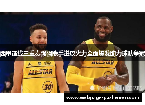 西甲锋线三重奏强强联手进攻火力全面爆发助力球队争冠